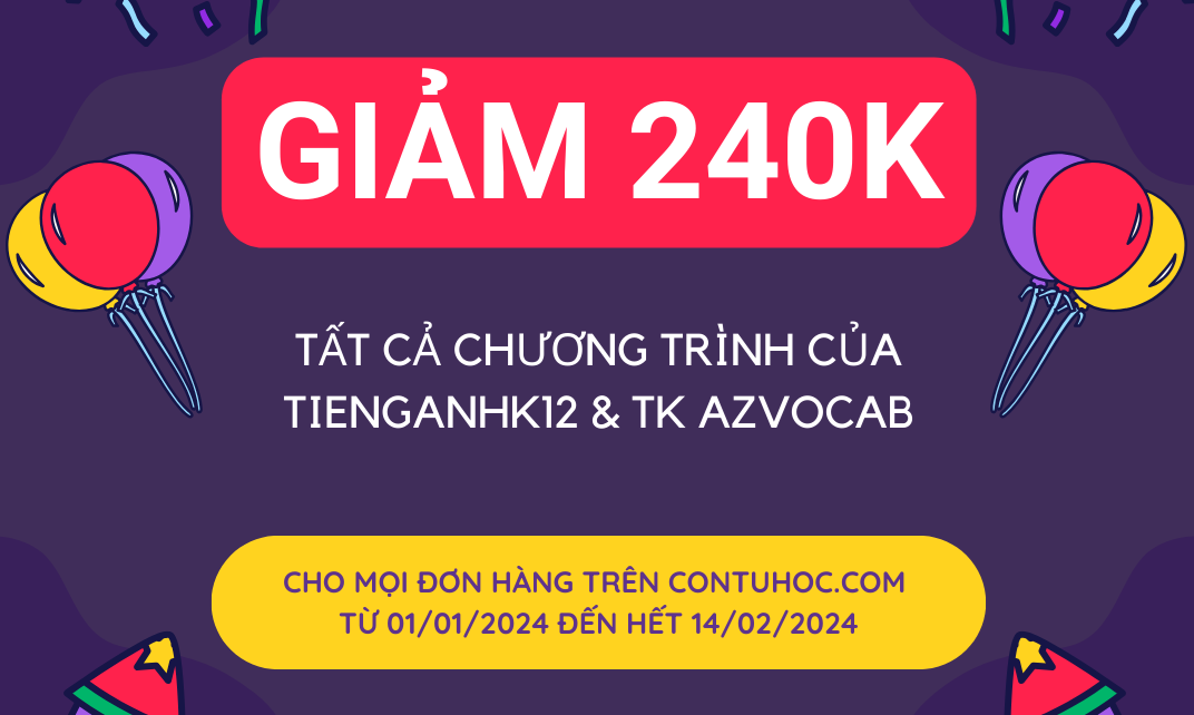 Ưu đãi năm mới 2024: Mua SP trên contuhoc.com -  Tặng mã giảm 240K trên TiengAnhK12 và tài khoản azVocab